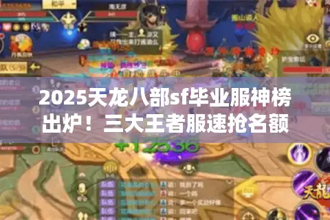 2025天龙八部sf毕业服神榜出炉!三大王者服速抢名额 2025天龙八部sf毕业服神榜出炉!三大王者服速抢名额