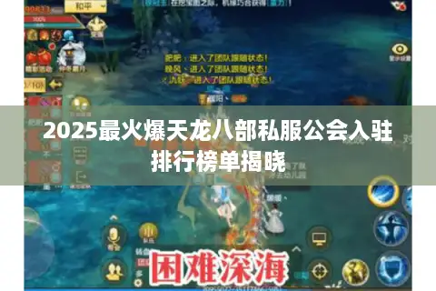 2025最火爆天龙八部私服公会入驻排行榜单揭晓 2025最火爆天龙八部私服公会入驻排行榜单揭晓