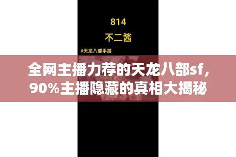 全网主播力荐的天龙八部sf,90%主播隐藏的真相大揭秘 全网主播力荐的天龙八部sf,90%主播隐藏的真相大揭秘