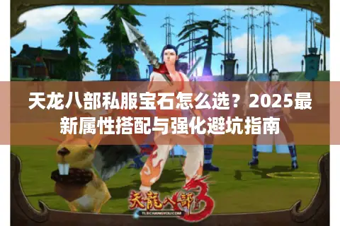 天龙八部私服宝石怎么选？2025最新属性搭配与强化避坑指南