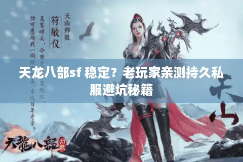 天龙八部sf 稳定？老玩家亲测持久私服避坑秘籍