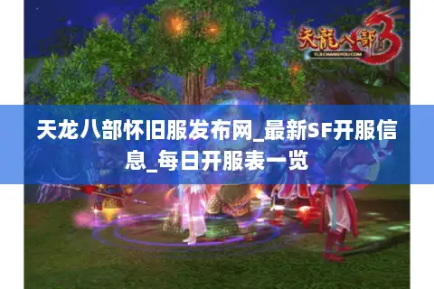 天龙八部怀旧服发布网_最新SF开服信息_每日开服表一览