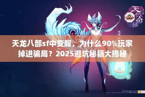 天龙八部sf中变服,为什么90%玩家掉进骗局?2025避坑秘籍大揭秘 天龙八部sf中变服,为什么90%玩家掉进骗局?2025避坑秘籍大揭秘
