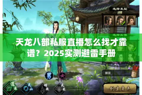 天龙八部私服直播怎么找才靠谱？2025实测避雷手册