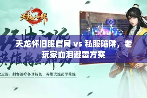 天龙怀旧服官网 vs 私服陷阱,老玩家血泪避雷方案 天龙怀旧服官网 vs 私服陷阱,老玩家血泪避雷方案