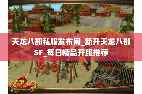 天龙八部私服发布网_新开天龙八部SF_每日精品开服推荐