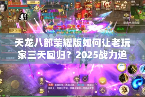 天龙八部荣耀版如何让老玩家三天回归？2025战力追赶机制实测