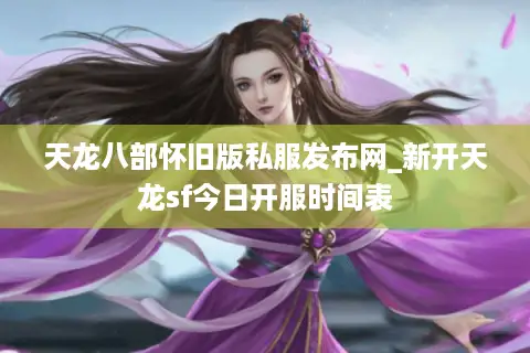 天龙八部怀旧版私服发布网_新开天龙sf今日开服时间表