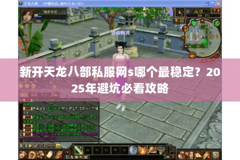 新开天龙八部私服网s哪个最稳定?2025年避坑必看攻略 新开天龙八部私服网s哪个最稳定?2025年避坑必看攻略