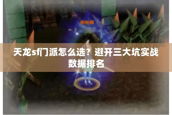 天龙sf门派怎么选?避开三大坑实战数据排名 天龙sf门派怎么选?避开三大坑实战数据排名