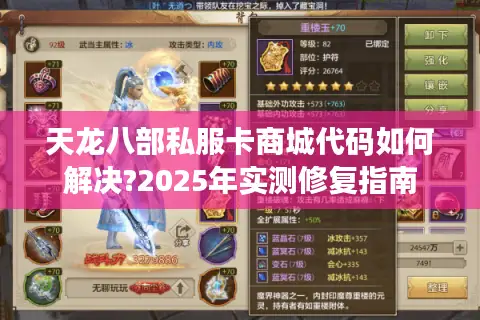 天龙八部私服卡商城代码如何解决?2025年实测修复指南 天龙八部私服卡商城代码如何解决?2025年实测修复指南