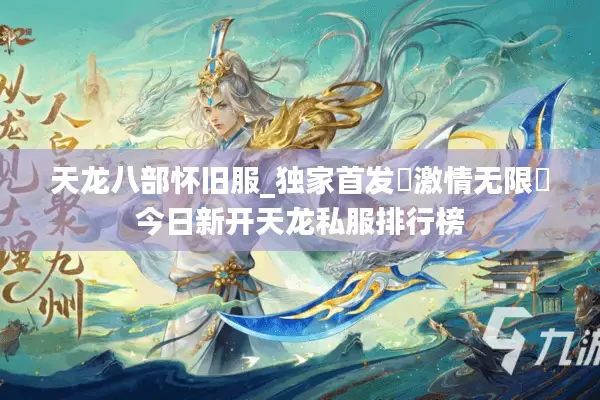天龙八部怀旧服_独家首发▷激情无限◁今日新开天龙私服排行榜