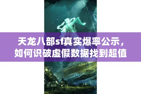 天龙八部sf真实爆率公示，如何识破虚假数据找到超值私服？
