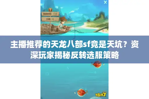 主播推荐的天龙八部sf竟是天坑？资深玩家揭秘反转选服策略