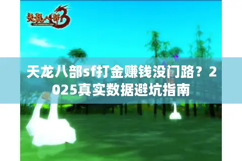 天龙八部sf打金赚钱没门路?2025真实数据避坑指南 天龙八部sf打金赚钱没门路?2025真实数据避坑指南