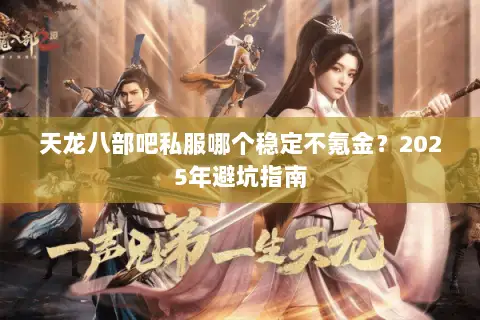 天龙八部吧私服哪个稳定不氪金？2025年避坑指南