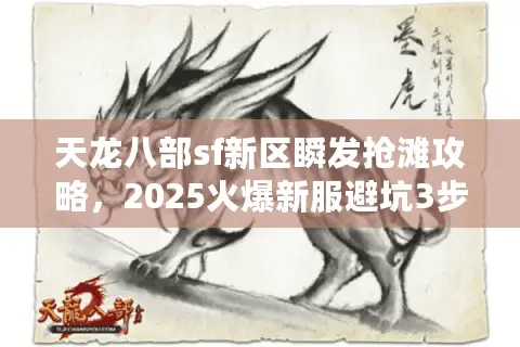 天龙八部sf新区瞬发抢滩攻略，2025火爆新服避坑3步法