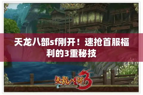 天龙八部sf刚开!速抢首服福利的3重秘技 天龙八部sf刚开!速抢首服福利的3重秘技