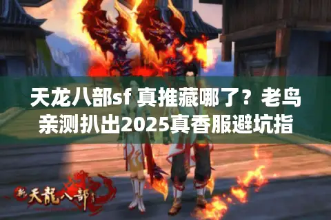 天龙八部sf 真推藏哪了？老鸟亲测扒出2025真香服避坑指南