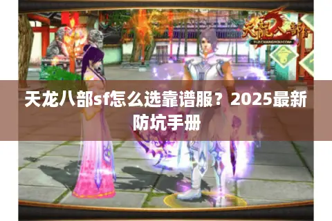 天龙八部sf怎么选靠谱服？2025最新防坑手册
