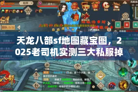 天龙八部sf地图藏宝图,2025老司机实测三大私服掉落玄机 天龙八部sf地图藏宝图,2025老司机实测三大私服掉落玄机