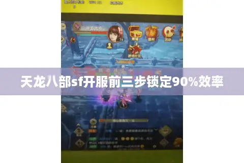 天龙八部sf开服前三步锁定90%效率 天龙八部sf开服前三步锁定90%效率