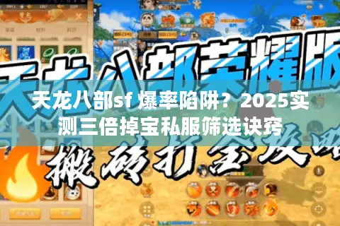 天龙八部sf 爆率陷阱？2025实测三倍掉宝私服筛选诀窍