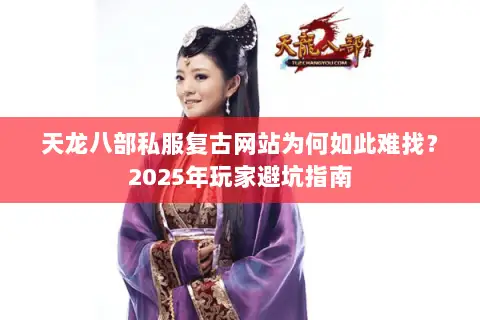 天龙八部私服复古网站为何如此难找？2025年玩家避坑指南