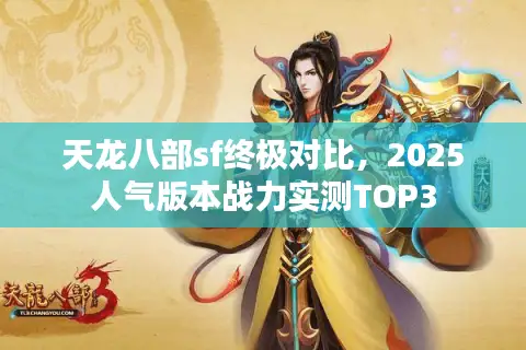 天龙八部sf终极对比，2025人气版本战力实测TOP3