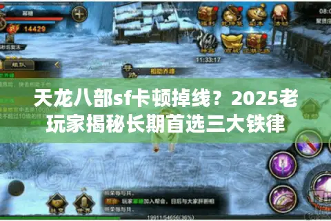 天龙八部sf卡顿掉线?2025老玩家揭秘长期首选三大铁律 天龙八部sf卡顿掉线?2025老玩家揭秘长期首选三大铁律