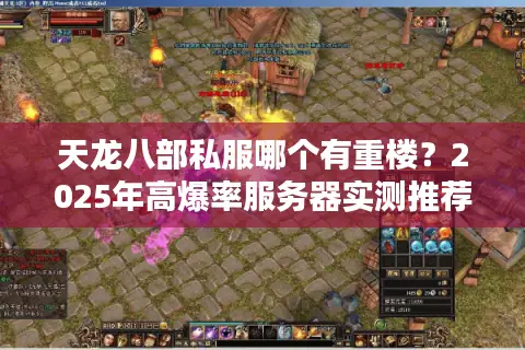 天龙八部私服哪个有重楼?2025年高爆率服务器实测推荐 天龙八部私服哪个有重楼?2025年高爆率服务器实测推荐