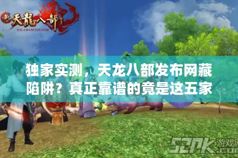 独家实测,天龙八部发布网藏陷阱?真正靠谱的竟是这五家 独家实测,天龙八部发布网藏陷阱?真正靠谱的竟是这五家