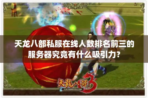 天龙八部私服在线人数排名前三的服务器究竟有什么吸引力？