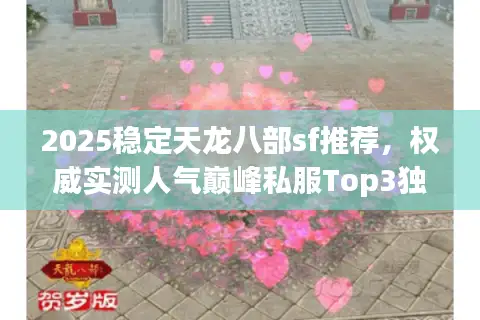 2025稳定天龙八部sf推荐，权威实测人气巅峰私服Top3独家解密