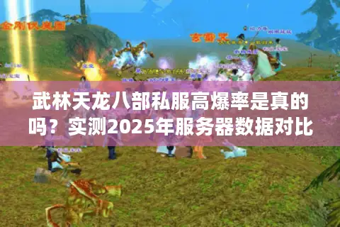 武林天龙八部私服高爆率是真的吗?实测2025年服务器数据对比 武林天龙八部私服高爆率是真的吗?实测2025年服务器数据对比