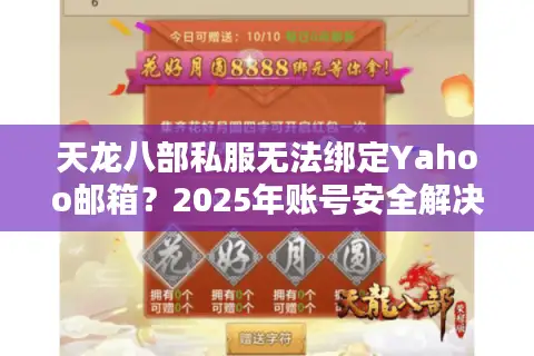 天龙八部私服无法绑定Yahoo邮箱？2025年账号安全解决方案实测
