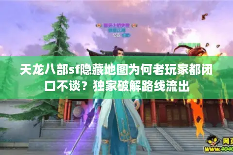 天龙八部sf隐藏地图为何老玩家都闭口不谈?独家破解路线流出 天龙八部sf隐藏地图为何老玩家都闭口不谈?独家破解路线流出