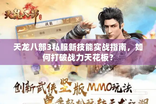 天龙八部3私服新技能实战指南,如何打破战力天花板? 天龙八部3私服新技能实战指南,如何打破战力天花板?