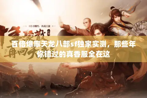 百倍爆率天龙八部sf独家实测,那些年你错过的真香服全在这 百倍爆率天龙八部sf独家实测,那些年你错过的真香服全在这