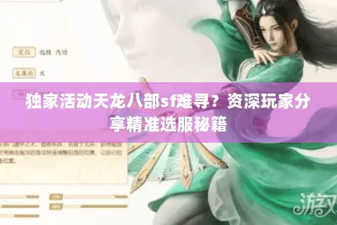 独家活动天龙八部sf难寻？资深玩家分享精准选服秘籍