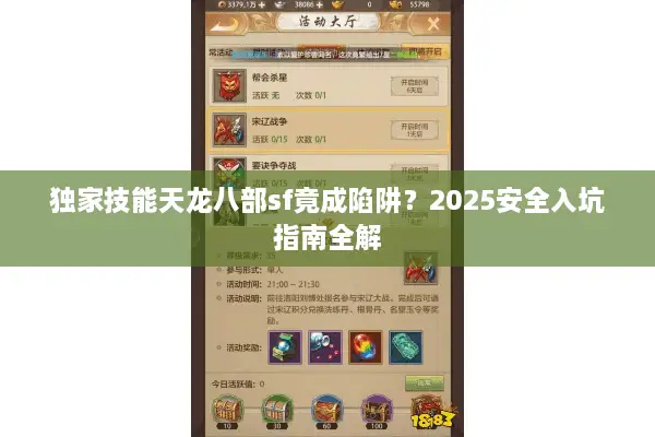 独家技能天龙八部sf竟成陷阱？2025安全入坑指南全解