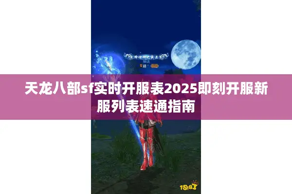 天龙八部sf实时开服表2025即刻开服新服列表速通指南