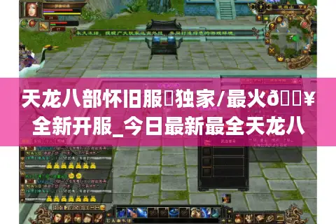 天龙八部怀旧服✨独家/最火🔥全新开服_今日最新最全天龙八部SF开服表