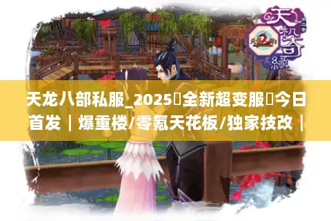 天龙八部私服_2025▶全新超变服◀今日首发┃爆重楼/零氪天花板/独家技改┃实时开服表