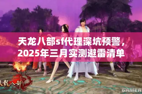 天龙八部sf代理深坑预警，2025年三月实测避雷清单