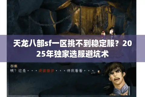 天龙八部sf一区挑不到稳定服?2025年独家选服避坑术 天龙八部sf一区挑不到稳定服?2025年独家选服避坑术