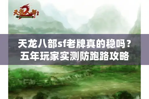 天龙八部sf老牌真的稳吗？五年玩家实测防跑路攻略