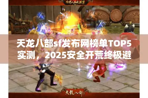 天龙八部sf发布网榜单TOP5实测,2025安全开荒终极避坑 天龙八部sf发布网榜单TOP5实测,2025安全开荒终极避坑