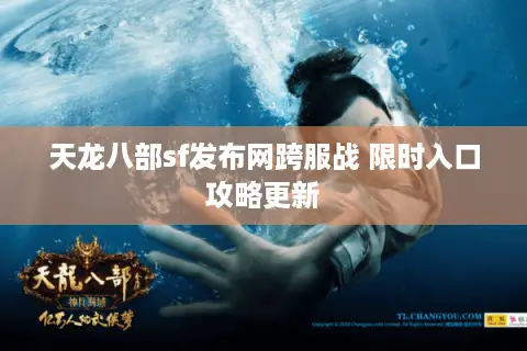 天龙八部sf发布网跨服战 限时入口攻略更新 天龙八部sf发布网跨服战 限时入口攻略更新