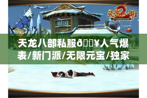 天龙八部私服🔥人气爆表/新门派/无限元宝/独家技改🚀2025最火天龙sf开服清单